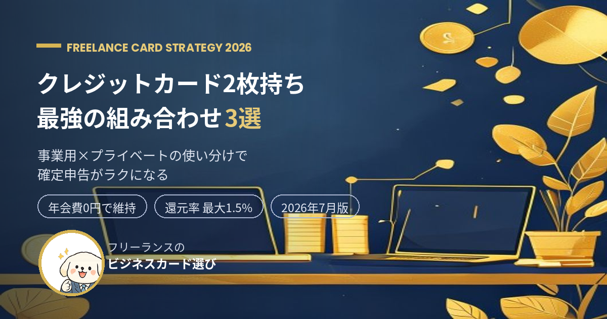 フリーランスのクレジットカード2枚持ち【2026年7月】最強の組み合わせ3選